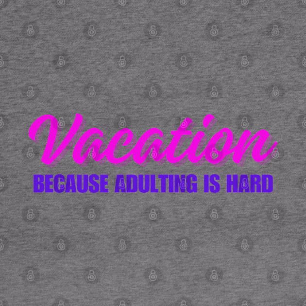 Vacation because adulting is hard by SiebergGiftsLLC